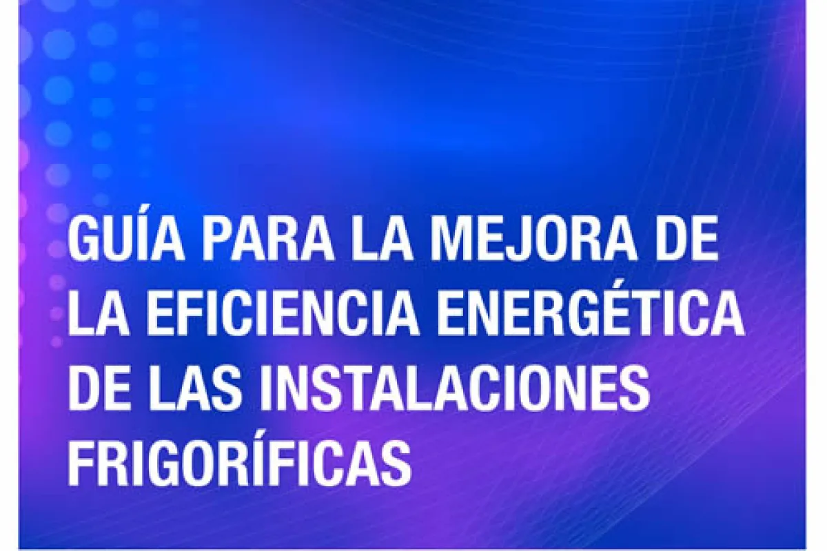 AGOTADA LA SEGUNDA EDICIÓN de la “Guía para la Mejora de la Eficiencia Energética de las Instalaciones Frigoríficas”